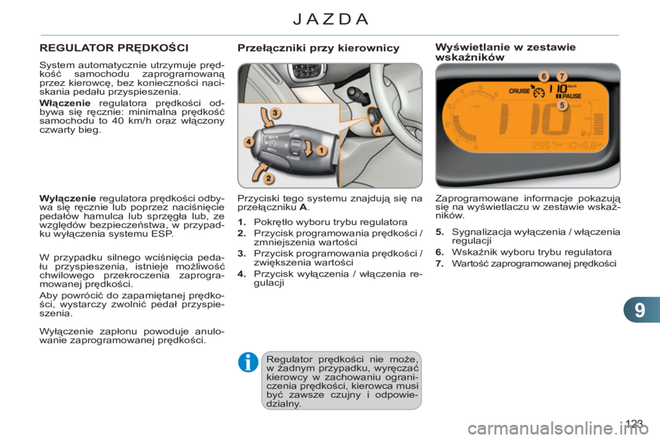 CITROEN C3 PICASSO 2012 Instrukcja obsługi (in Polish) 9
123
JAZDA
REGULATOR PRĘDKOŚCI
System automatycznie utrzymuje pręd-
kość samochodu zaprogramowaną
przez kierowcę, bez konieczności naci-
skania pedału przyspieszenia.
Włączenie
CITROEN C3 PICASSO 2012 Instrukcja obsługi (in Polish) 9
123
JAZDA
REGULATOR PRĘDKOŚCI
System automatycznie utrzymuje pręd-
kość samochodu zaprogramowaną
przez kierowcę, bez konieczności naci-
skania pedału przyspieszenia.
Włączenie