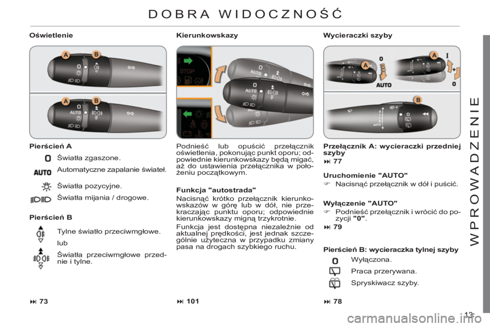 CITROEN C3 PICASSO 2012  Instrukcja obsługi (in Polish) 13
WPR
O
WADZENI
E
   
Oświetlenie 
   
Pierścień A 
 
   
Pierścień B 
   Podnieść lub opuścić przełącznik 
oświetlenia, pokonując punkt oporu; od-
powiednie kierunkowskazy będą migać