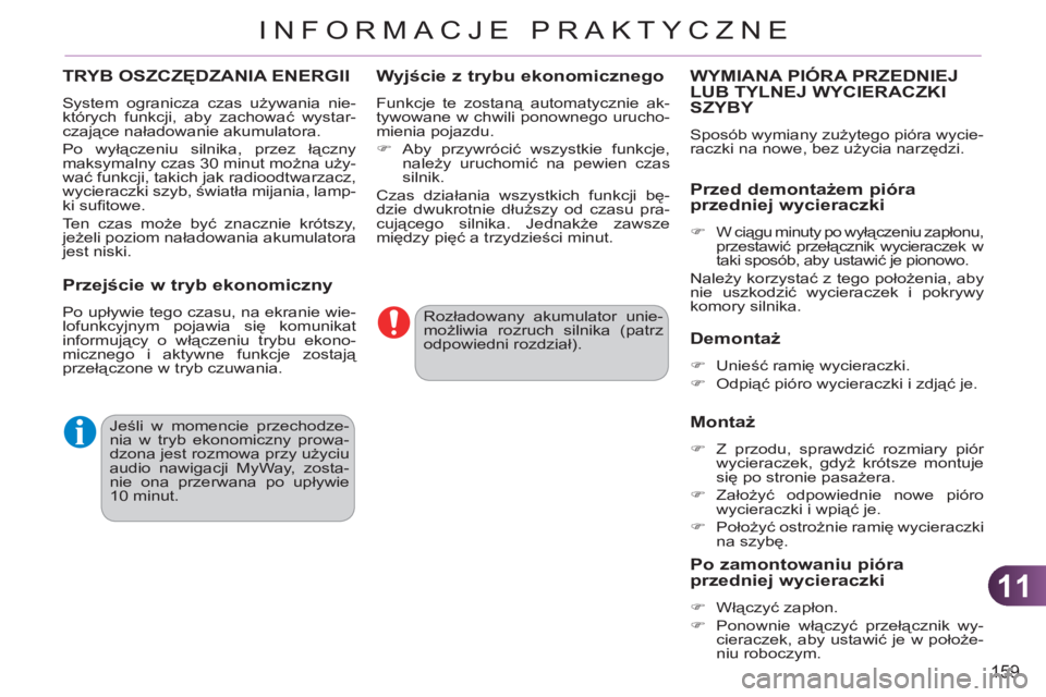CITROEN C3 PICASSO 2012  Instrukcja obsługi (in Polish) 11
159
INFORMACJE PRAKTYCZNE
  Rozładowany akumulator unie-
możliwia rozruch silnika (patrz 
odpowiedni rozdział).  
  Jeśli w momencie przechodze-
nia w tryb ekonomiczny prowa-
dzona jest rozmowa