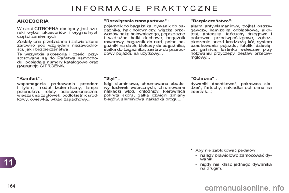 CITROEN C3 PICASSO 2012  Instrukcja obsługi (in Polish) 11
164
INFORMACJE PRAKTYCZNE
   
 
 
 
 
 
"Komfort" : 
  wspomaganie parkowania przodem 
i tyłem, moduł izotermiczny, lampa 
przenośna, rolety przeciwsłoneczne, 
wieszak na zagłówek, podłokiet