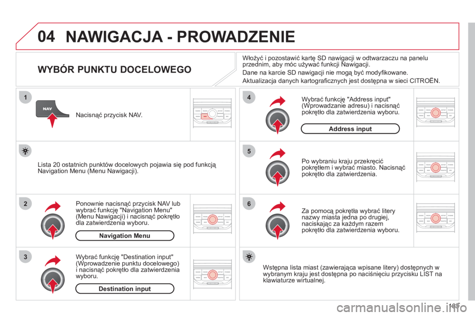 CITROEN C3 PICASSO 2012 Instrukcja obsługi (in Polish) 183
04
1
2
3
5
6
4
NAWIGACJA - PROWADZENIE
WYBÓR PUNKTU DOCELOWEGO
Ponownie nacisnąć przycisk NAV lub
wybrać funkcję "Navigation Menu"(Menu Nawigacji) i nacisną CITROEN C3 PICASSO 2012 Instrukcja obsługi (in Polish) 183
04
1
2
3
5
6
4
NAWIGACJA - PROWADZENIE
WYBÓR PUNKTU DOCELOWEGO
Ponownie nacisnąć przycisk NAV lub
wybrać funkcję "Navigation Menu"(Menu Nawigacji) i nacisną
