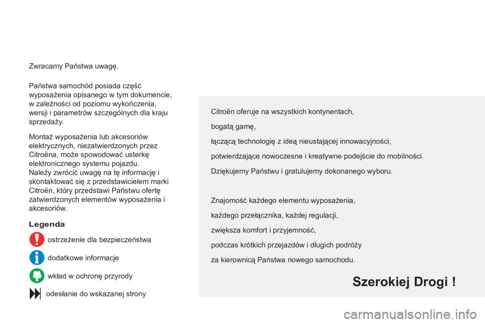 CITROEN C3 PICASSO 2012  Instrukcja obsługi (in Polish)   Państwa samochód posiada część 
wyposażenia opisanego w tym dokumencie, 
w zależności od poziomu wykończenia, 
wersji i parametrów szczególnych dla kraju 
sprzedaży.  
  Montaż wyposaż