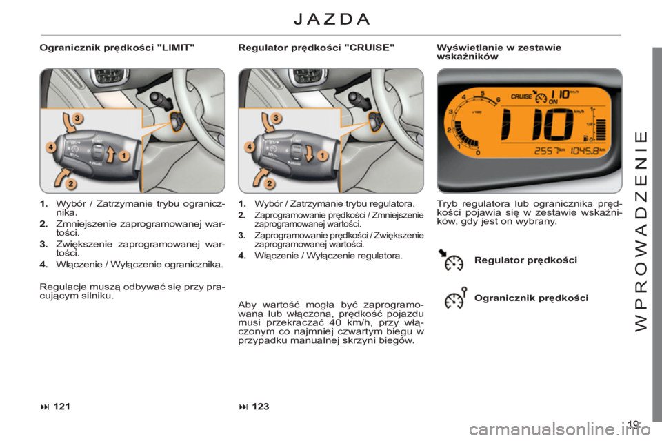 CITROEN C3 PICASSO 2012  Instrukcja obsługi (in Polish) 19
WPR
O
WADZENI
E
   
Ogranicznik prędkości "LIMIT"    
Wyświetlanie w zestawie 
wskaźników 
   
 
1. 
  Wybór / Zatrzymanie trybu ogranicz-
nika. 
   
2. 
  Zmniejszenie zaprogramowanej war-
t