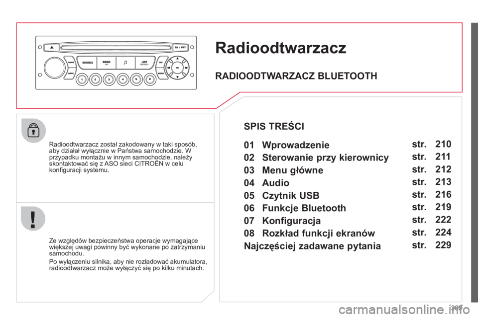 CITROEN C3 PICASSO 2012 Instrukcja obsługi (in Polish) 209
Radioodtwarzacz
Radioodtwarzacz został zakodowany w taki sposób,
aby działał wyłącznie w Państwa samochodzie. W przypadku montażu w innym samochodzie, należyskontaktować się z ASO s CITROEN C3 PICASSO 2012 Instrukcja obsługi (in Polish) 209
Radioodtwarzacz
Radioodtwarzacz został zakodowany w taki sposób,
aby działał wyłącznie w Państwa samochodzie. W przypadku montażu w innym samochodzie, należyskontaktować się z ASO s