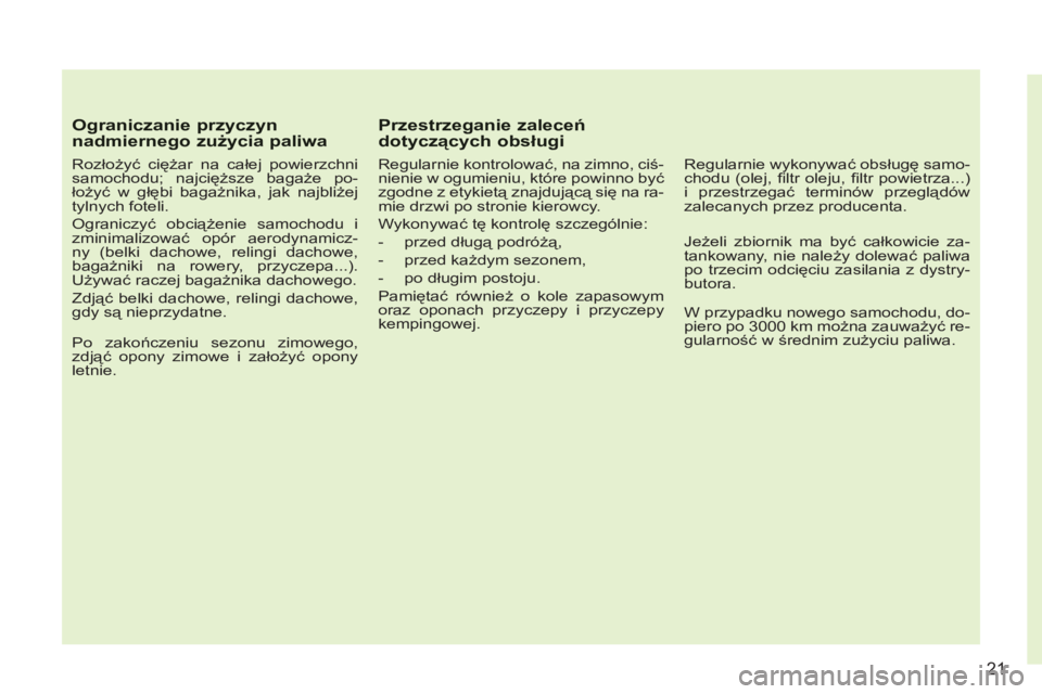 CITROEN C3 PICASSO 2012 Instrukcja obsługi (in Polish) 21
Ograniczanie przyczyn nadmiernego zużycia paliwa
Rozłożyć ciężar na całej powierzchni
samochodu; najcięższe bagaże po-
łożyć w głębi bagażnika, jak najbliżej
tylnych fotel CITROEN C3 PICASSO 2012 Instrukcja obsługi (in Polish) 21
Ograniczanie przyczyn nadmiernego zużycia paliwa
Rozłożyć ciężar na całej powierzchni
samochodu; najcięższe bagaże po-
łożyć w głębi bagażnika, jak najbliżej
tylnych fotel