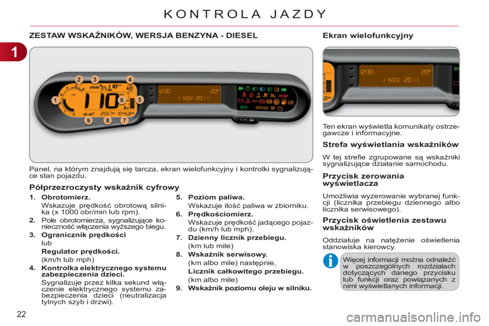 CITROEN C3 PICASSO 2012 Instrukcja obsługi (in Polish) 1
22
KONTROLA JAZDY
ZESTAW WSKAŹNIKÓW, WERSJA BENZYNA - DIESEL
Panel, na którym znajdują się tarcza, ekran wielofunkcyjny i kontrolki sygnalizują-
ce stan pojazdu.
1.
Obrotomierz.
CITROEN C3 PICASSO 2012 Instrukcja obsługi (in Polish) 1
22
KONTROLA JAZDY
ZESTAW WSKAŹNIKÓW, WERSJA BENZYNA - DIESEL
Panel, na którym znajdują się tarcza, ekran wielofunkcyjny i kontrolki sygnalizują-
ce stan pojazdu.
1.
Obrotomierz.