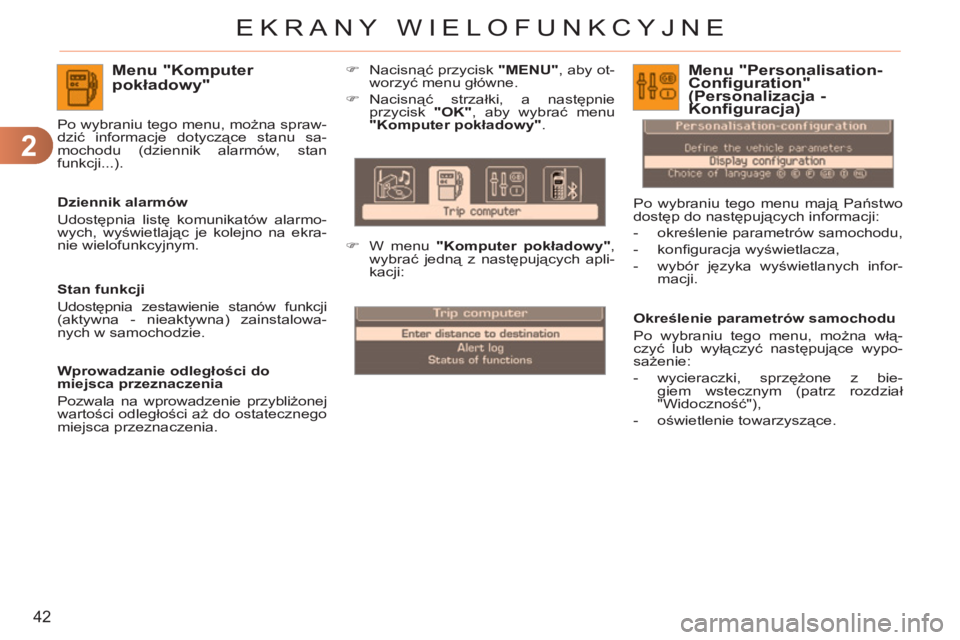 CITROEN C3 PICASSO 2012 Instrukcja obsługi (in Polish) 2
42
EKRANY WIELOFUNKCYJNE
Menu "Komputer pokładowy"
Dziennik alarmów
Udostępnia listę komunikatów alarmo-
wych, wyświetlając je kolejno na ekra-
nie wielofunkcyjnym. Po wybraniu teg CITROEN C3 PICASSO 2012 Instrukcja obsługi (in Polish) 2
42
EKRANY WIELOFUNKCYJNE
Menu "Komputer pokładowy"
Dziennik alarmów
Udostępnia listę komunikatów alarmo-
wych, wyświetlając je kolejno na ekra-
nie wielofunkcyjnym. Po wybraniu teg