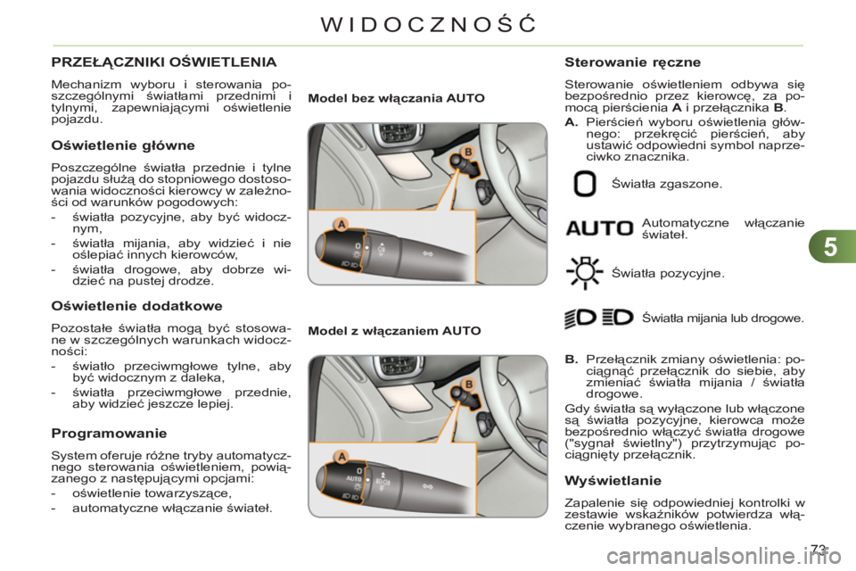 CITROEN C3 PICASSO 2012 Instrukcja obsługi (in Polish) 5
73
WIDOCZNOŚĆ
PRZEŁĄCZNIKI OŚWIETLENIA
Mechanizm wyboru i sterowania po-
szczególnymi światłami przednimi i
tylnymi, zapewniającymi oświetlenie
pojazdu.
Oświetlenie główne
P CITROEN C3 PICASSO 2012 Instrukcja obsługi (in Polish) 5
73
WIDOCZNOŚĆ
PRZEŁĄCZNIKI OŚWIETLENIA
Mechanizm wyboru i sterowania po-
szczególnymi światłami przednimi i
tylnymi, zapewniającymi oświetlenie
pojazdu.
Oświetlenie główne
P