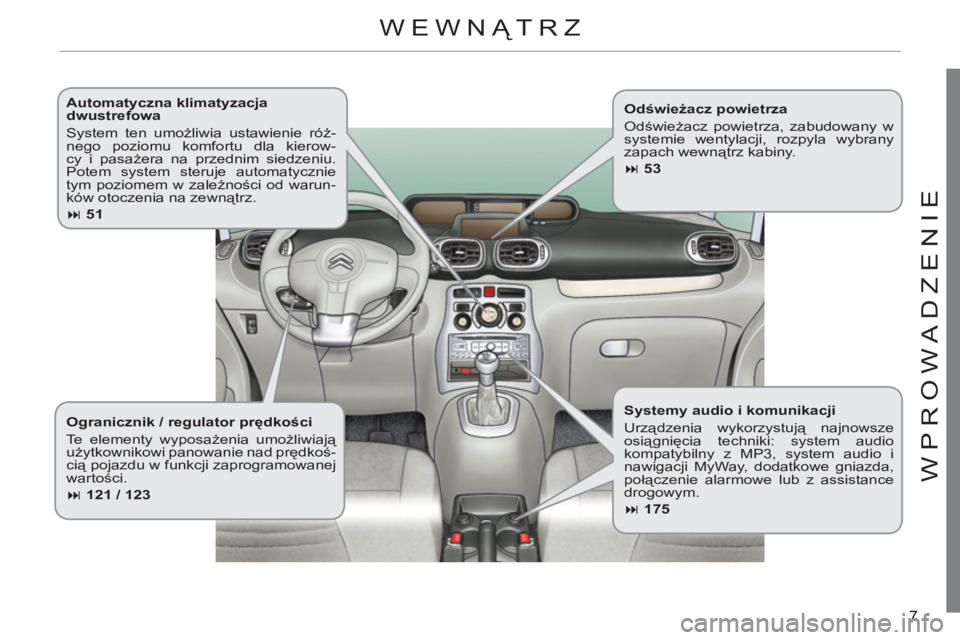 CITROEN C3 PICASSO 2012  Instrukcja obsługi (in Polish) 7
WPR
O
WADZENI
E
   
Automatyczna klimatyzacja 
dwustrefowa 
  System ten umożliwia ustawienie róż-
nego poziomu komfortu dla kierow-
cy i pasażera na przednim siedzeniu. 
Potem system steruje au