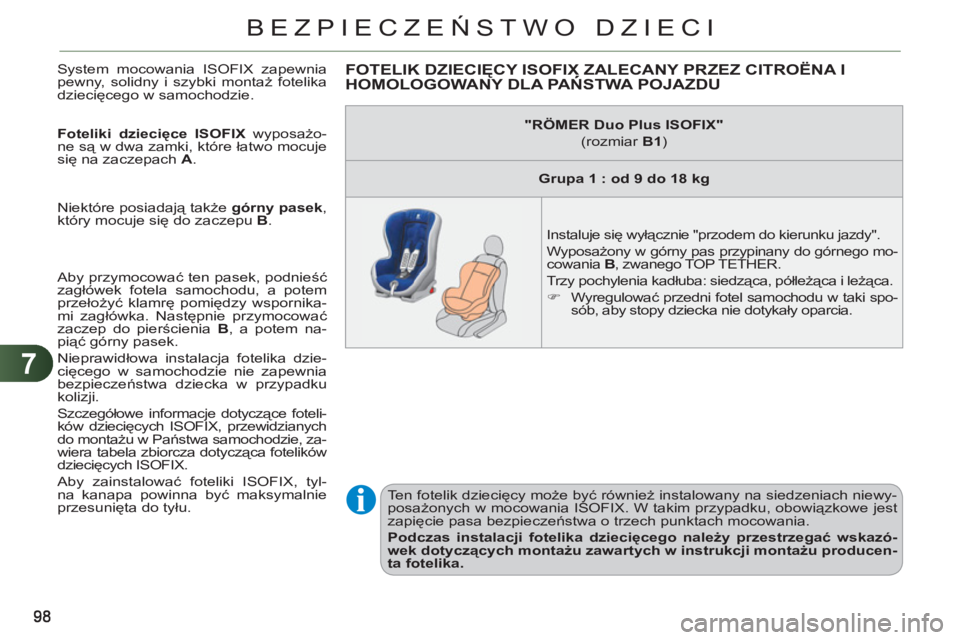 CITROEN C3 PICASSO 2012 Instrukcja obsługi (in Polish) 7
BEZPIECZEŃSTWO DZIECI
System mocowania ISOFIX zapewnia
pewny, solidny i szybki montaż fotelika
dziecięcego w samochodzie.
Foteliki dziecięce ISOFIX
wyposażo-
ne są w dwa zamki, któ CITROEN C3 PICASSO 2012 Instrukcja obsługi (in Polish) 7
BEZPIECZEŃSTWO DZIECI
System mocowania ISOFIX zapewnia
pewny, solidny i szybki montaż fotelika
dziecięcego w samochodzie.
Foteliki dziecięce ISOFIX
wyposażo-
ne są w dwa zamki, któ