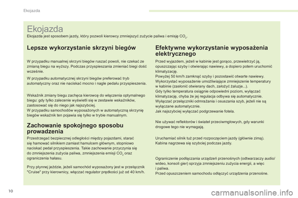 CITROEN C4 2017  Instrukcja obsługi (in Polish) 10
C4-2_pl_Chap00c_eco-conduite_ed02-2015
Ekojazda jest sposobem jazdy, który pozwoli kierowcy zmniejszyć zużycie paliwa i emisję CO2.
Lepsze wykorzystanie skrzyni biegów
W przypadku manualnej sk