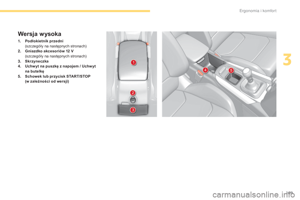 CITROEN C4 2017  Instrukcja obsługi (in Polish) 109
C4-2_pl_Chap03_ergonomie-et-confort_ed02-2015
Wersja wysoka
1. Podłokietnik przedni  (
szczegóły na następnych stronach)
2.
 G

niazdko akcesoriów 12   V 
 (

szczegóły na następnych stron