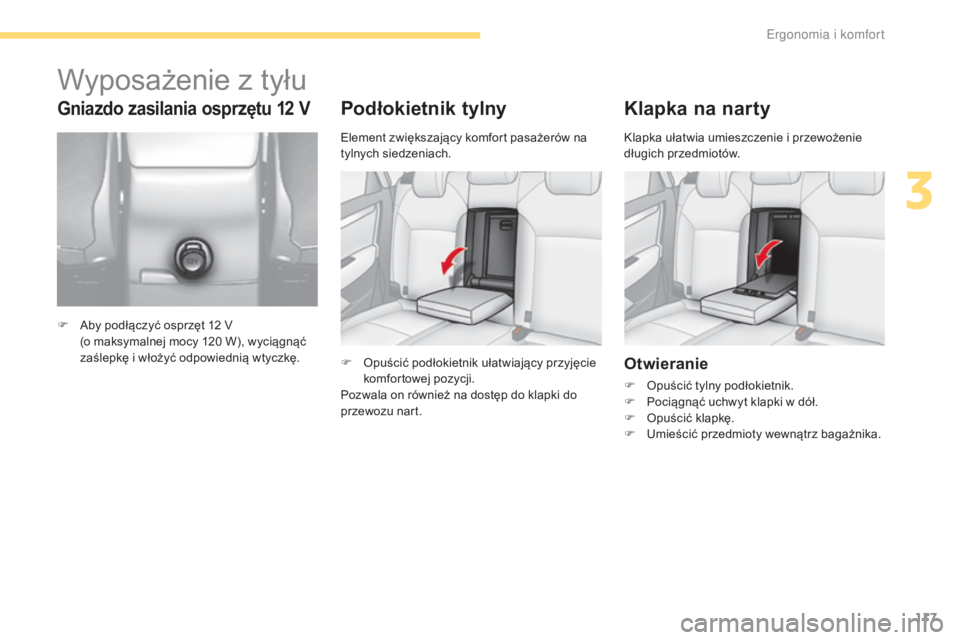 CITROEN C4 2017  Instrukcja obsługi (in Polish) 117
C4-2_pl_Chap03_ergonomie-et-confort_ed02-2015
Podłokietnik tylny
F Opuścić podłokietnik ułatwiający przyjęcie komfortowej pozycji.
Pozwala on również na dostęp do klapki do 
przewozu nar