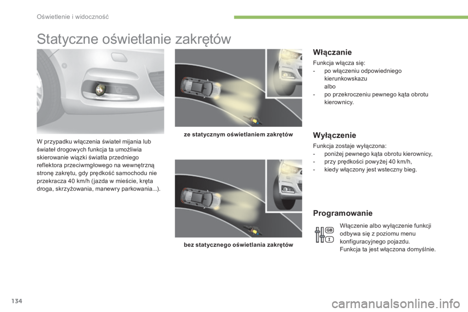 CITROEN C4 2017 Instrukcja obsługi (in Polish) 134
C4-2_pl_Chap04_eclairage-et-visibilite_ed02-2015
Statyczne oświetlanie zakrętów
W przypadku włączenia świateł mijania lub
świateł drogowych funkcja ta umożliwia
skierowanie wiązki św CITROEN C4 2017 Instrukcja obsługi (in Polish) 134
C4-2_pl_Chap04_eclairage-et-visibilite_ed02-2015
Statyczne oświetlanie zakrętów
W przypadku włączenia świateł mijania lub
świateł drogowych funkcja ta umożliwia
skierowanie wiązki św