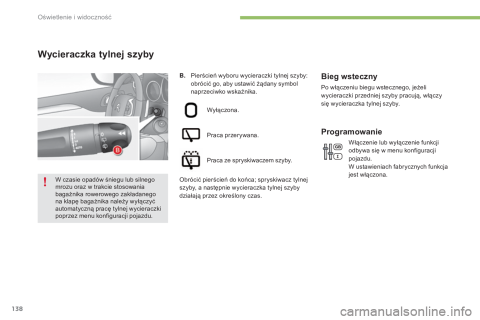 CITROEN C4 2017 Instrukcja obsługi (in Polish) 138
C4-2_pl_Chap04_eclairage-et-visibilite_ed02-2015
B. Pierścień wyboru wycieraczki tylnej szyby: obrócić go, aby ustawić żądany symbol
naprzeciwko wskaźnika.
Wycieraczka tylnej szyby
Wyłą CITROEN C4 2017 Instrukcja obsługi (in Polish) 138
C4-2_pl_Chap04_eclairage-et-visibilite_ed02-2015
B. Pierścień wyboru wycieraczki tylnej szyby: obrócić go, aby ustawić żądany symbol
naprzeciwko wskaźnika.
Wycieraczka tylnej szyby
Wyłą