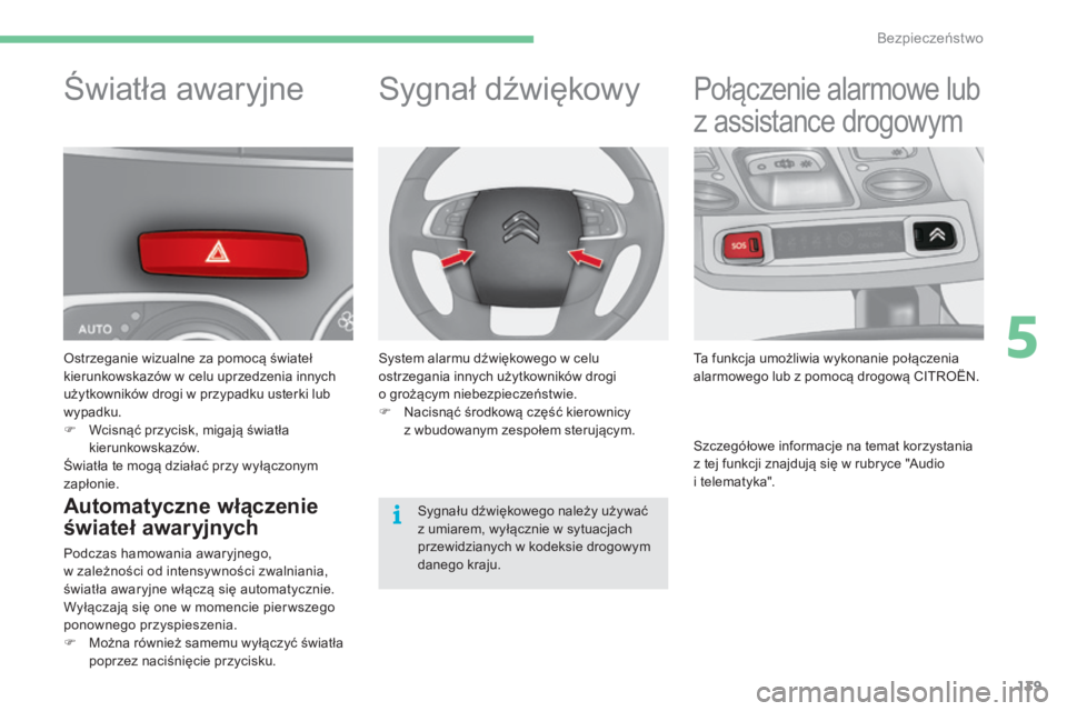 CITROEN C4 2017 Instrukcja obsługi (in Polish) 139
C4-2_pl_Chap05_securite_ed02-2015
Światła awaryjne
Ostrzeganie wizualne za pomocą świateł
kierunkowskazów w celu uprzedzenia innych
użytkowników drogi w
przypadku usterki lub
wypadku CITROEN C4 2017 Instrukcja obsługi (in Polish) 139
C4-2_pl_Chap05_securite_ed02-2015
Światła awaryjne
Ostrzeganie wizualne za pomocą świateł
kierunkowskazów w celu uprzedzenia innych
użytkowników drogi w
przypadku usterki lub
wypadku