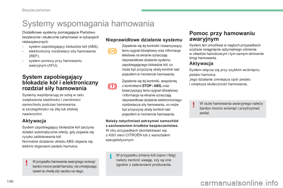 CITROEN C4 2017  Instrukcja obsługi (in Polish) 140
C4-2_pl_Chap05_securite_ed02-2015
Dodatkowe systemy pomagające Państwu bezpiecznie i skutecznie zahamować w sytuacjach 
n iebezpiecznych:
-
 
s
 ystem zapobiegający blokadzie kół (ABS),
-
 
