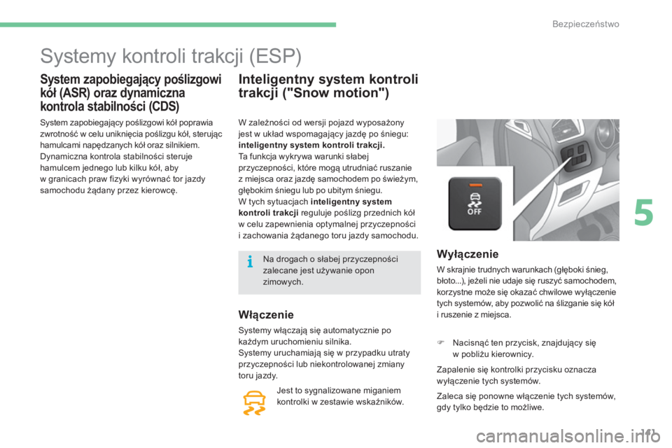 CITROEN C4 2017  Instrukcja obsługi (in Polish) 141
C4-2_pl_Chap05_securite_ed02-2015
Systemy kontroli trakcji (ESP)
System zapobiegający poślizgowi 
kół (ASR) oraz dynamiczna 
kontrola stabilności (CDS)
System zapobiegający poślizgowi kół