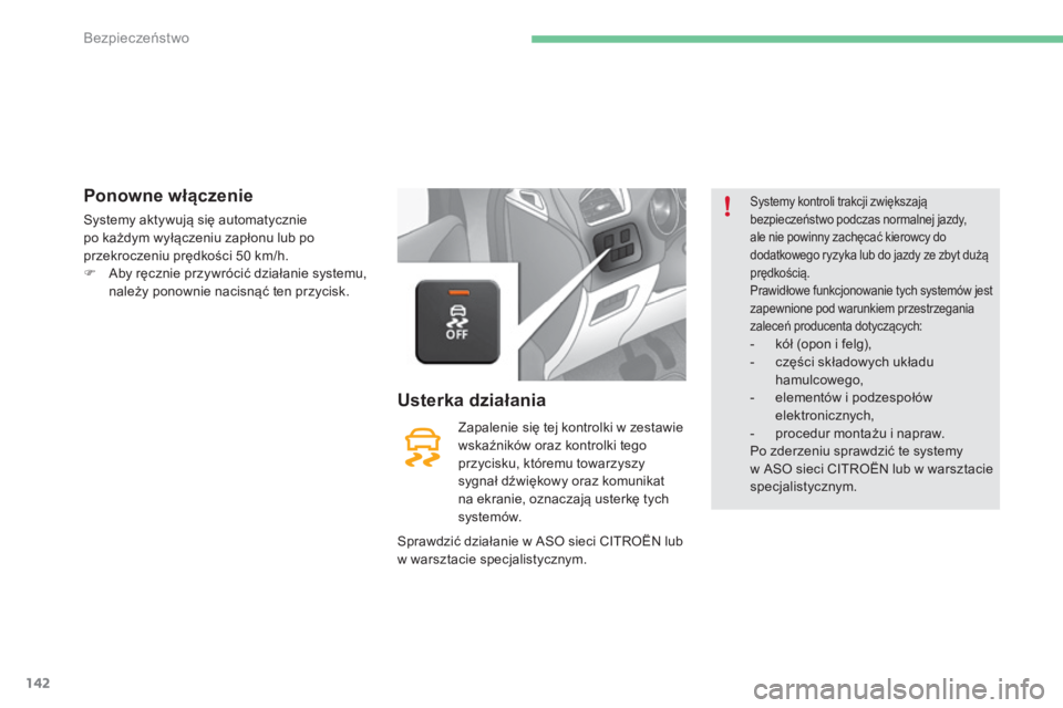 CITROEN C4 2017  Instrukcja obsługi (in Polish) 142
C4-2_pl_Chap05_securite_ed02-2015
Ponowne włączenie
Systemy aktywują się automatycznie 
po każdym wyłączeniu zapłonu lub po 
przekroczeniu prędkości 50  km/h.
F
 
A
 by ręcznie przywró