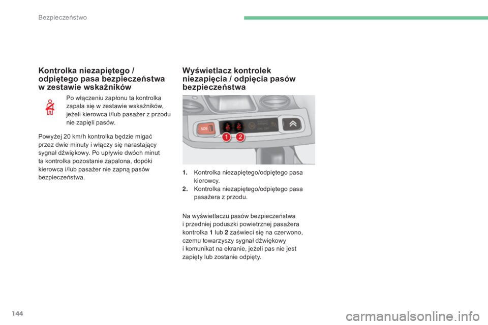 CITROEN C4 2017  Instrukcja obsługi (in Polish) 144
C4-2_pl_Chap05_securite_ed02-2015
Kontrolka niezapiętego / 
odpiętego pasa bezpieczeństwa 
w  zestawie wskaźników
Po włączeniu zapłonu ta kontrolka 
zapala się w   zestawie wskaźników, 