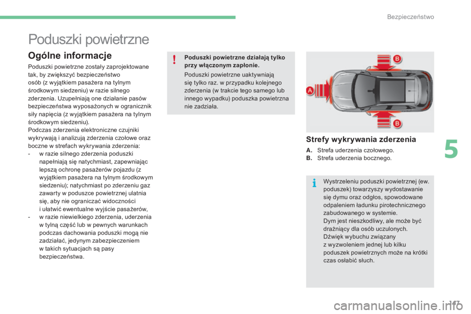 CITROEN C4 2017  Instrukcja obsługi (in Polish) 147
C4-2_pl_Chap05_securite_ed02-2015
Poduszki powietrzne
Ogólne informacje
Poduszki powietrzne zostały zaprojektowane 
tak, by zwiększyć bezpieczeństwo 
osób (z wyjątkiem pasażera na tylnym 
