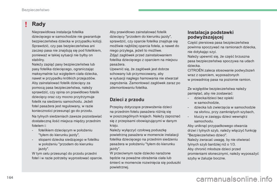 CITROEN C4 2017  Instrukcja obsługi (in Polish) 164
C4-2_pl_Chap05_securite_ed02-2015
Aby prawidłowo zainstalować fotelik 
dziecięcy "przodem do kierunku jazdy", 
sprawdzić, czy oparcie fotelika znajduje się 
możliwie najbliżej oparc