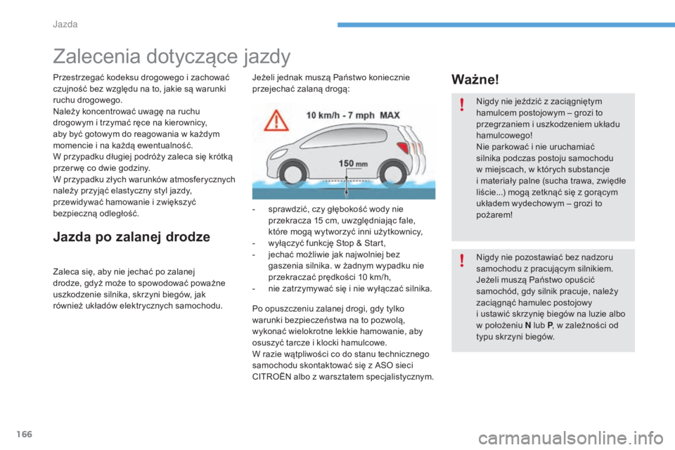 CITROEN C4 2017  Instrukcja obsługi (in Polish) 166
C4-2_pl_Chap06_conduite_ed02-2015
Zalecenia dotyczące jazdy
Przestrzegać kodeksu drogowego i zachować 
c zujność bez względu na to, jakie są warunki 
ruchu drogowego.
Należy koncentrować 