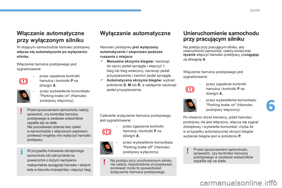CITROEN C4 2017  Instrukcja obsługi (in Polish) 177
C4-2_pl_Chap06_conduite_ed02-2015
Wyłączanie automatyczne
Całkowite wyłączenie hamulca postojowego 
jest sygnalizowane:-
 
p
 rzez zgaszenie kontrolki 
hamulca i
  kontrolki P na  
dźwigni  
