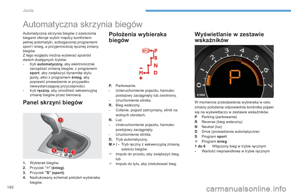 CITROEN C4 2017  Instrukcja obsługi (in Polish) 182
C4-2_pl_Chap06_conduite_ed02-2015
Automatyczna skrzynia biegów
Panel skrzyni biegów
1. Wybierak biegów.
2. Przycisk " T" (śnieg) .
3.
 P

rzycisk "S"  (spor t).
4.
 N

adrukowa