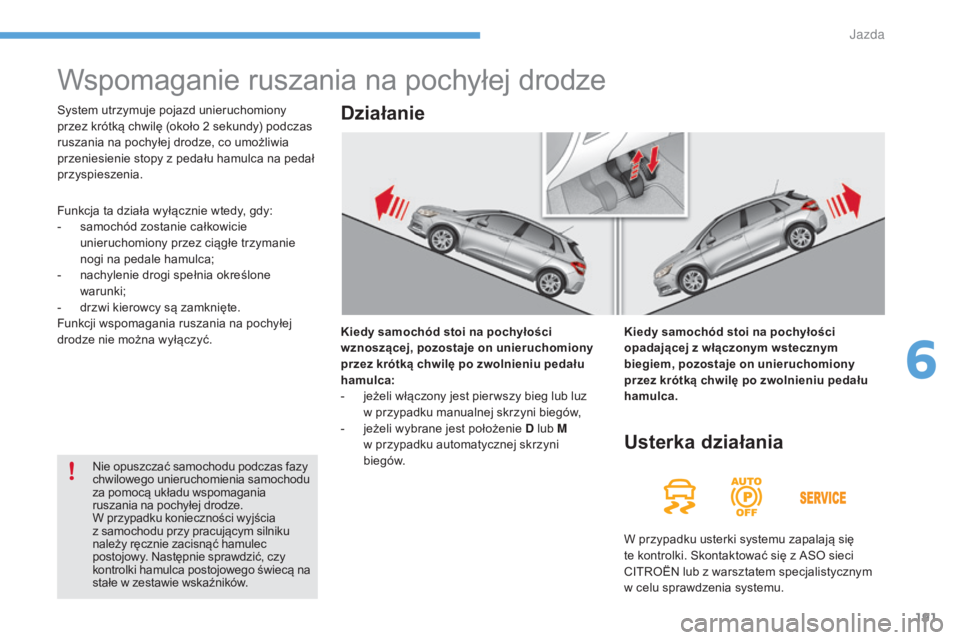 CITROEN C4 2017 Instrukcja obsługi (in Polish) 191
C4-2_pl_Chap06_conduite_ed02-2015
Wspomaganie ruszania na pochyłej drodze
Kiedy samochód stoi na pochyłości
wznoszącej, pozostaje on unieruchomiony
przez krótką chwilę po zwolnieniu peda CITROEN C4 2017 Instrukcja obsługi (in Polish) 191
C4-2_pl_Chap06_conduite_ed02-2015
Wspomaganie ruszania na pochyłej drodze
Kiedy samochód stoi na pochyłości
wznoszącej, pozostaje on unieruchomiony
przez krótką chwilę po zwolnieniu peda