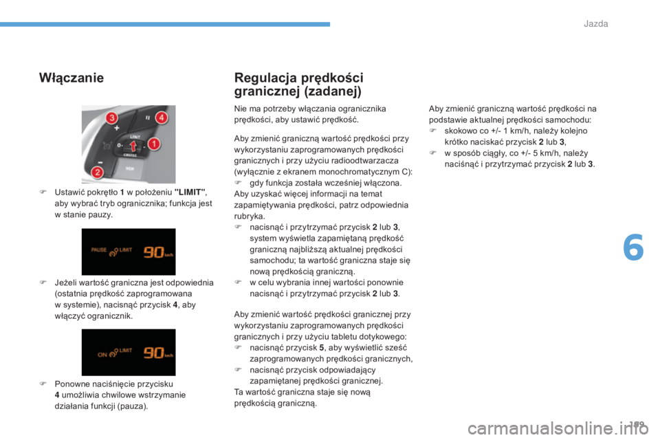 CITROEN C4 2017 Instrukcja obsługi (in Polish) 199
C4-2_pl_Chap06_conduite_ed02-2015
Włączanie
F Jeżeli wartość graniczna jest odpowiednia (ostatnia prędkość zaprogramowana
w
systemie), nacisnąć przycisk 4 , aby
włączyć ograniczni CITROEN C4 2017 Instrukcja obsługi (in Polish) 199
C4-2_pl_Chap06_conduite_ed02-2015
Włączanie
F Jeżeli wartość graniczna jest odpowiednia (ostatnia prędkość zaprogramowana
w
systemie), nacisnąć przycisk 4 , aby
włączyć ograniczni