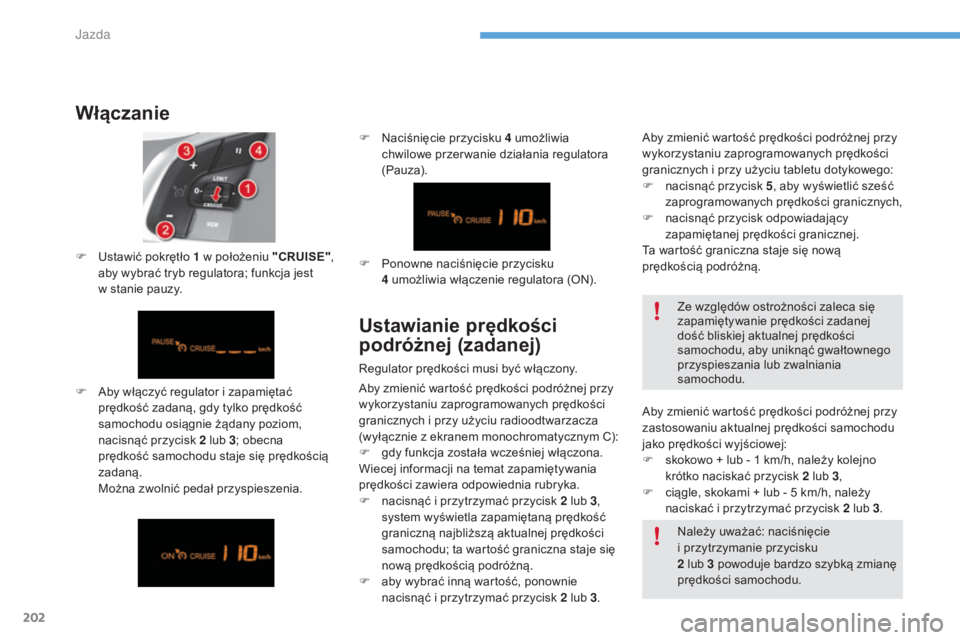CITROEN C4 2017 Instrukcja obsługi (in Polish) 202
C4-2_pl_Chap06_conduite_ed02-2015
Włączanie
F Aby włączyć regulator i zapamiętać
prędkość zadaną, gdy tylko prędkość
samochodu osiągnie żądany poziom,
nacisnąć przycisk 2
CITROEN C4 2017 Instrukcja obsługi (in Polish) 202
C4-2_pl_Chap06_conduite_ed02-2015
Włączanie
F Aby włączyć regulator i zapamiętać
prędkość zadaną, gdy tylko prędkość
samochodu osiągnie żądany poziom,
nacisnąć przycisk 2
