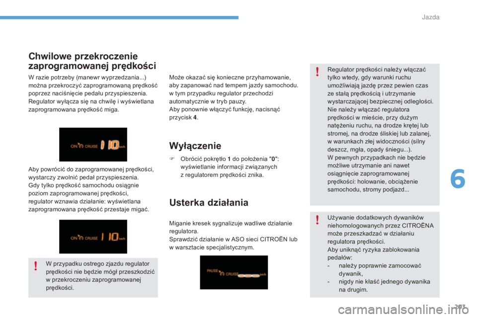 CITROEN C4 2017 Instrukcja obsługi (in Polish) 203
C4-2_pl_Chap06_conduite_ed02-2015
Chwilowe przekroczenie
zaprogramowanej prędkości
W przypadku ostrego zjazdu regulator
prędkości nie będzie mógł przeszkodzić
w przekroczeniu zaprogram CITROEN C4 2017 Instrukcja obsługi (in Polish) 203
C4-2_pl_Chap06_conduite_ed02-2015
Chwilowe przekroczenie
zaprogramowanej prędkości
W przypadku ostrego zjazdu regulator
prędkości nie będzie mógł przeszkodzić
w przekroczeniu zaprogram