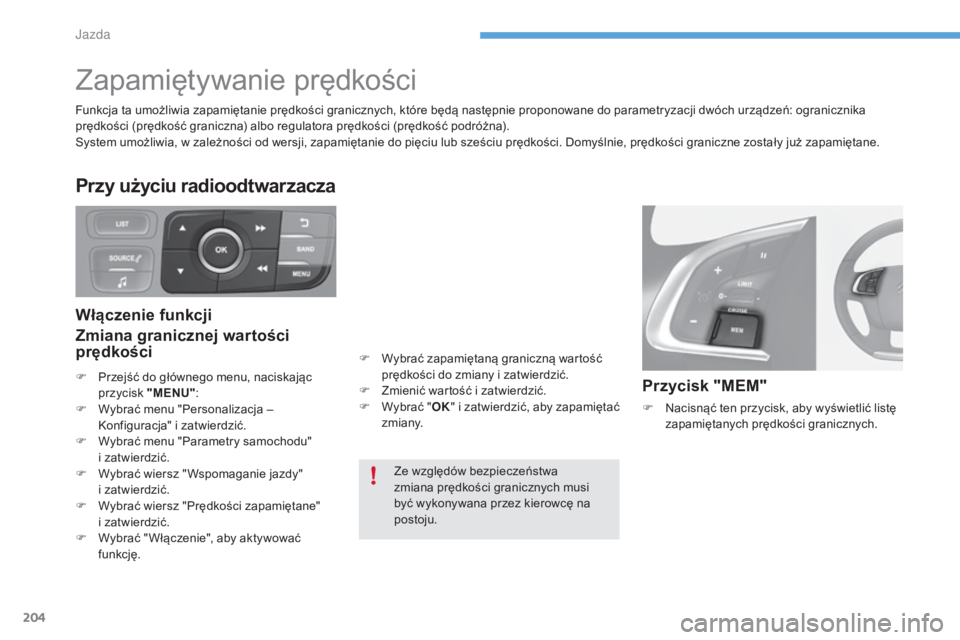 CITROEN C4 2017 Instrukcja obsługi (in Polish) 204
C4-2_pl_Chap06_conduite_ed02-2015
Zapamiętywanie prędkości
Przycisk "MEM"
F Nacisnąć ten przycisk, aby wyświetlić listę zapamiętanych prędkości granicznych.
Ze względów bezpie CITROEN C4 2017 Instrukcja obsługi (in Polish) 204
C4-2_pl_Chap06_conduite_ed02-2015
Zapamiętywanie prędkości
Przycisk "MEM"
F Nacisnąć ten przycisk, aby wyświetlić listę zapamiętanych prędkości granicznych.
Ze względów bezpie