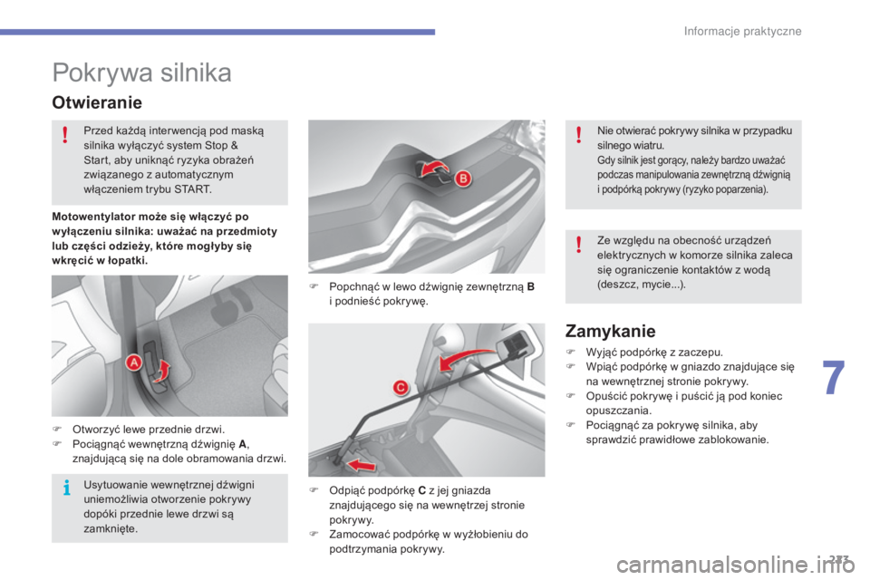CITROEN C4 2017 Instrukcja obsługi (in Polish) 223
C4-2_pl_Chap07_infos-pratiques_ed02-2015
Pokrywa silnika
F Popchnąć w lewo dźwignię zewnętrzną B
i podnieść pokrywę.
Otwieranie
F Otworzyć lewe przednie drzwi.
F P ociągnąć wewnę CITROEN C4 2017 Instrukcja obsługi (in Polish) 223
C4-2_pl_Chap07_infos-pratiques_ed02-2015
Pokrywa silnika
F Popchnąć w lewo dźwignię zewnętrzną B
i podnieść pokrywę.
Otwieranie
F Otworzyć lewe przednie drzwi.
F P ociągnąć wewnę