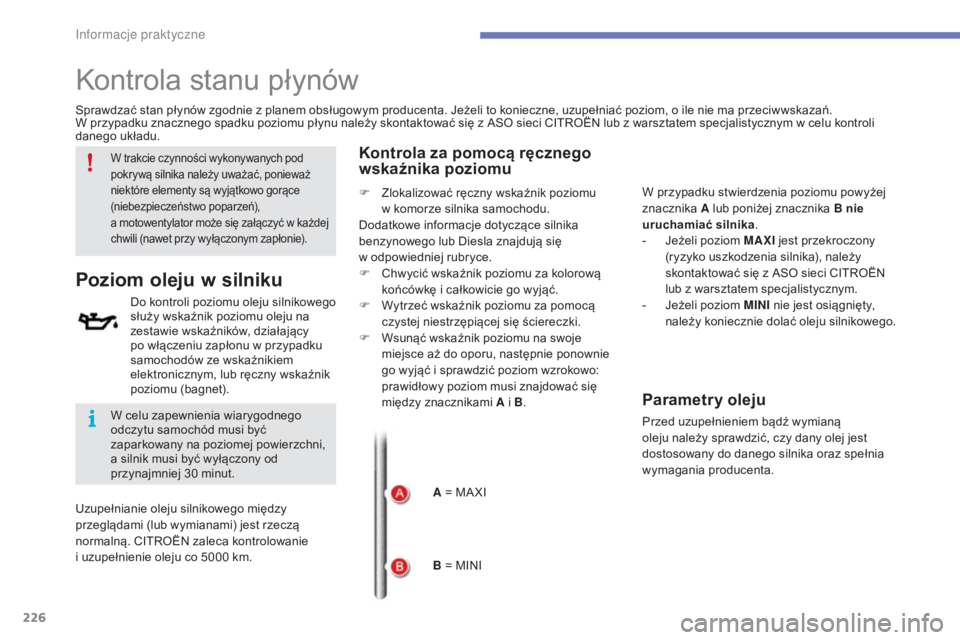 CITROEN C4 2017 Instrukcja obsługi (in Polish) 226
C4-2_pl_Chap07_infos-pratiques_ed02-2015
Kontrola stanu płynów
Do kontroli poziomu oleju silnikowego
służy wskaźnik poziomu oleju na
zestawie wskaźników, działający
po włączeniu zapŠCITROEN C4 2017 Instrukcja obsługi (in Polish) 226
C4-2_pl_Chap07_infos-pratiques_ed02-2015
Kontrola stanu płynów
Do kontroli poziomu oleju silnikowego
służy wskaźnik poziomu oleju na
zestawie wskaźników, działający
po włączeniu zapÅ