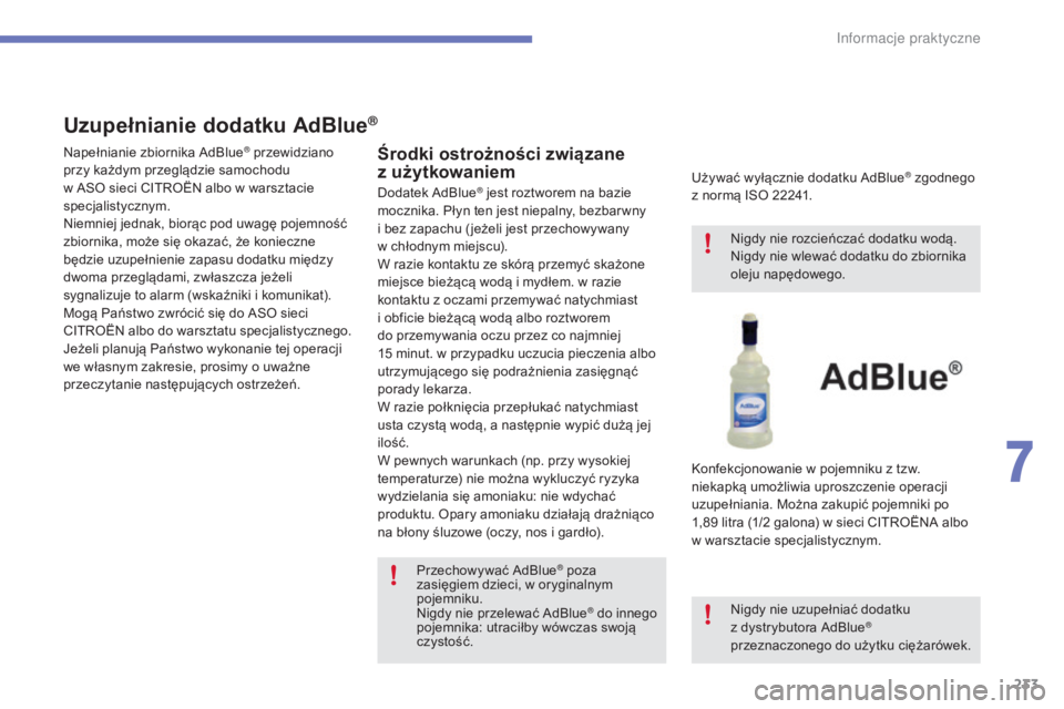 CITROEN C4 2017 Instrukcja obsługi (in Polish) 233
C4-2_pl_Chap07_infos-pratiques_ed02-2015
Uzupełnianie dodatku AdBlue®
Środki ostrożności związane
z użytkowaniem
Używać wyłącznie dodatku AdBlue® zgodnego
z
normÄ… ISO 22241.
Konf CITROEN C4 2017 Instrukcja obsługi (in Polish) 233
C4-2_pl_Chap07_infos-pratiques_ed02-2015
Uzupełnianie dodatku AdBlue®
Środki ostrożności związane
z użytkowaniem
Używać wyłącznie dodatku AdBlue® zgodnego
z
normÄ… ISO 22241.
Konf