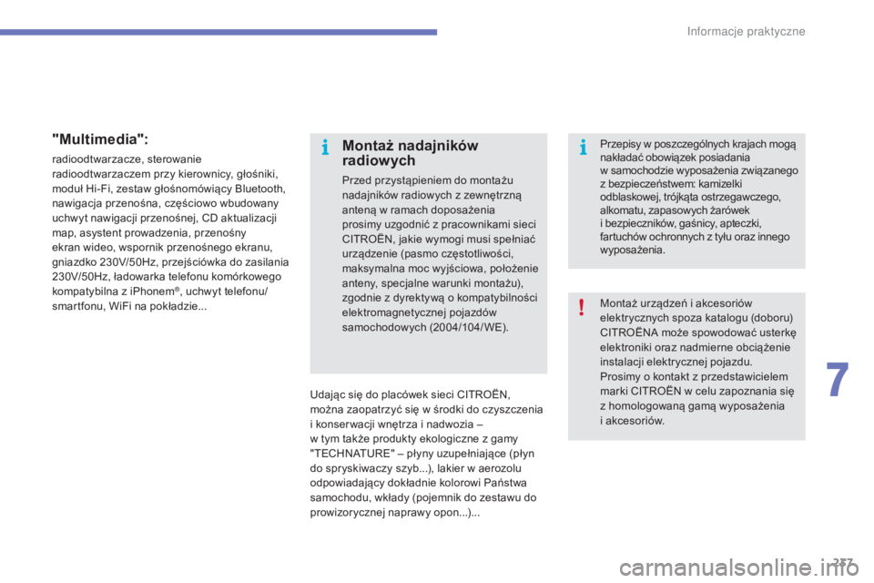 CITROEN C4 2017  Instrukcja obsługi (in Polish) 237
C4-2_pl_Chap07_infos-pratiques_ed02-2015
"Multimedia":
radioodtwarzacze, sterowanie 
radioodtwarzaczem przy kierownicy, głośniki, 
moduł Hi-Fi, zestaw głośnomówiący Bluetooth, 
nawi