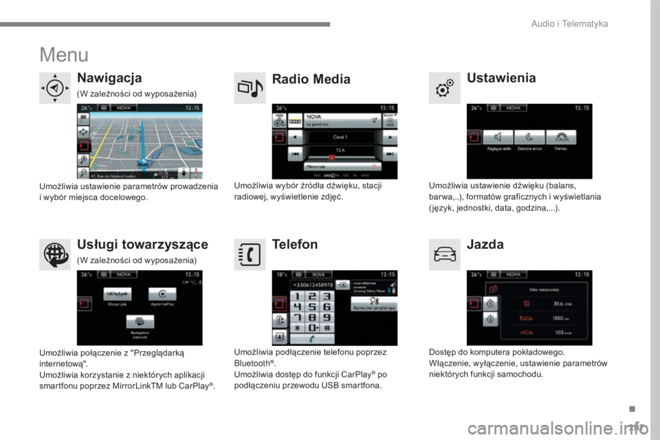 CITROEN C4 2017  Instrukcja obsługi (in Polish) 287
C4-2_pl_Chap10b_SMEGplus_ed02-2015
Menu
Ustawienia
Radio Media
Nawigacja
Jazda
Usługi towarzyszące Telefon
Umożliwia ustawienie dźwięku (balans, 
bar wa,..), formatów graficznych i
  wyświe