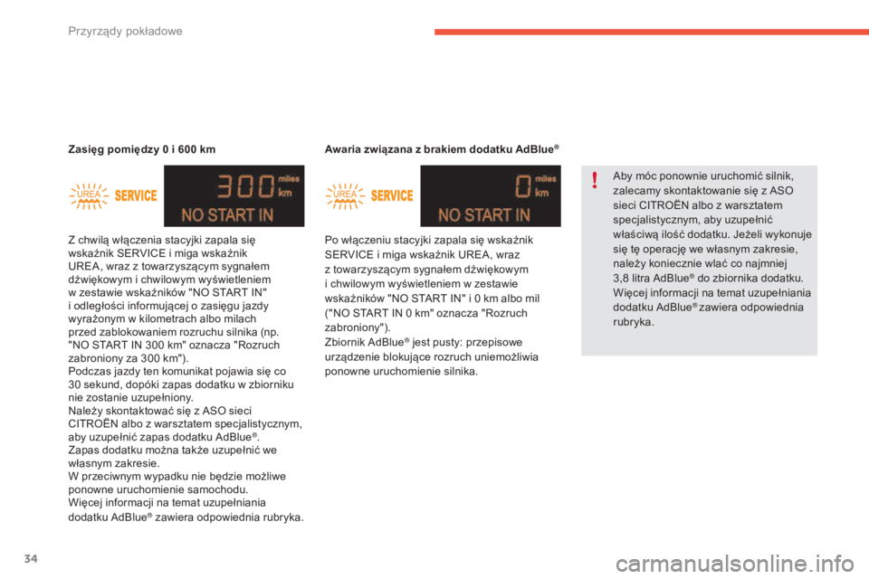 CITROEN C4 2017  Instrukcja obsługi (in Polish) 34
C4-2_pl_Chap01_instruments-de-bord_ed02-2015
Awaria związana z brakiem dodatku AdBlue®
Po włączeniu stacyjki zapala się wskaźnik 
SERVICE i  miga wskaźnik UREA, wraz 
z
  towarzyszącym sygn