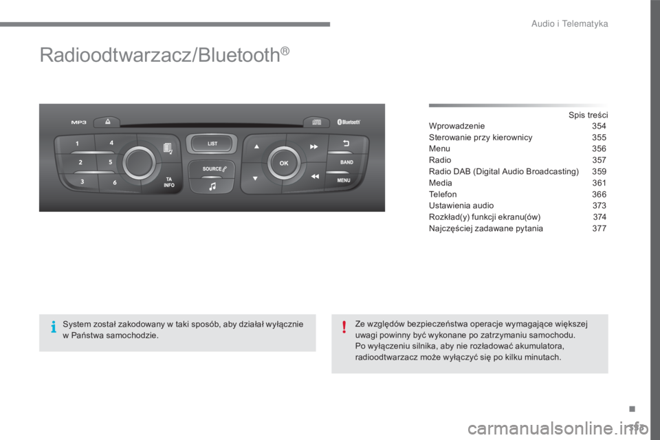 CITROEN C4 2017 Instrukcja obsługi (in Polish) 353
C4-2_pl_Chap10c_RD5_ed02-2015
Radioodtwarzacz/Bluetooth®
Spis treści
Wprowadzenie 3 54
Sterowanie przy kierownicy
3
55
Menu
3
56
Radio
3
57
Radio DAB (Digital Audio Broadcasting)
3
5 CITROEN C4 2017 Instrukcja obsługi (in Polish) 353
C4-2_pl_Chap10c_RD5_ed02-2015
Radioodtwarzacz/Bluetooth®
Spis treści
Wprowadzenie 3 54
Sterowanie przy kierownicy
3
55
Menu
3
56
Radio
3
57
Radio DAB (Digital Audio Broadcasting)
3
5