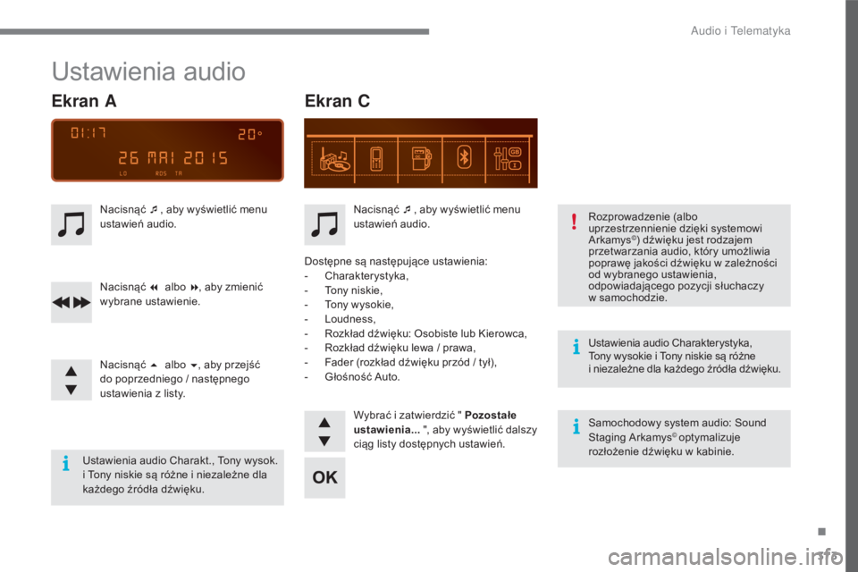 CITROEN C4 2017 Instrukcja obsługi (in Polish) 373
C4-2_pl_Chap10c_RD5_ed02-2015
Ustawienia audio Charakterystyka,
Tony wysokie i Tony niskie są różne
i
niezależne dla każdego źródła dźwięku.
Samochodowy system audio: Sound
Staging CITROEN C4 2017 Instrukcja obsługi (in Polish) 373
C4-2_pl_Chap10c_RD5_ed02-2015
Ustawienia audio Charakterystyka,
Tony wysokie i Tony niskie są różne
i
niezależne dla każdego źródła dźwięku.
Samochodowy system audio: Sound
Staging