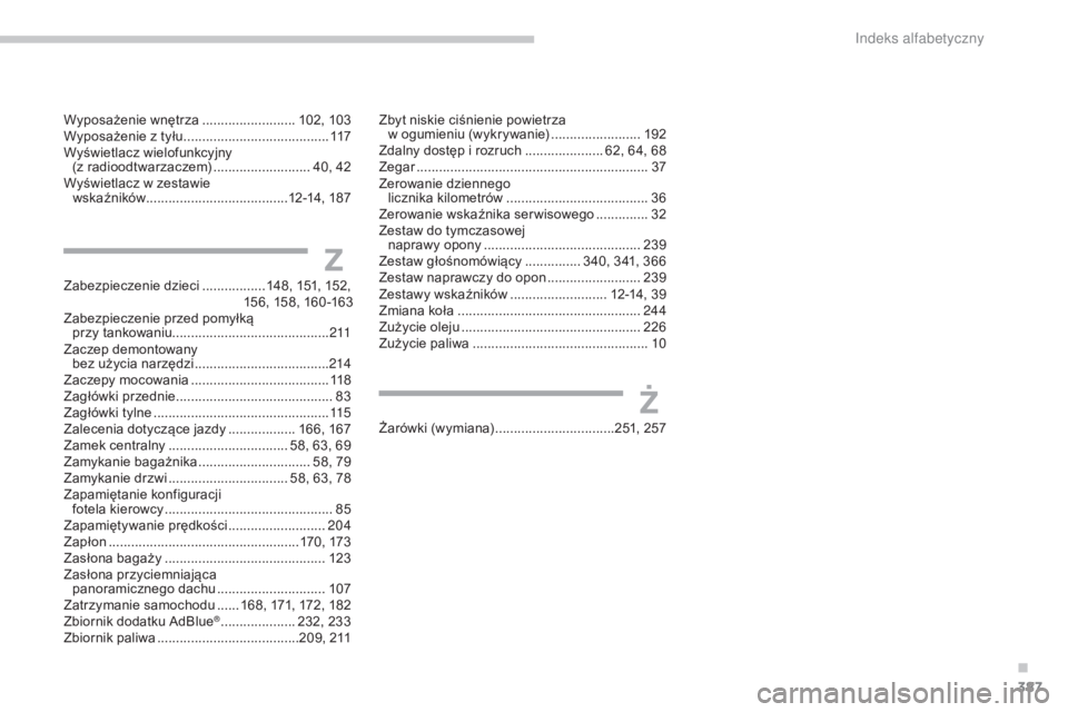 CITROEN C4 2017 Instrukcja obsługi (in Polish) 387
C4-2_pl_Chap11_index-alpha_ed02-2015
Zabezpieczenie dzieci ................. 148, 151, 152,
156, 158, 160 -163
Zabezpieczenie przed pomyłką
przy tankowaniu .................................. CITROEN C4 2017 Instrukcja obsługi (in Polish) 387
C4-2_pl_Chap11_index-alpha_ed02-2015
Zabezpieczenie dzieci ................. 148, 151, 152,
156, 158, 160 -163
Zabezpieczenie przed pomyłką
przy tankowaniu ..................................