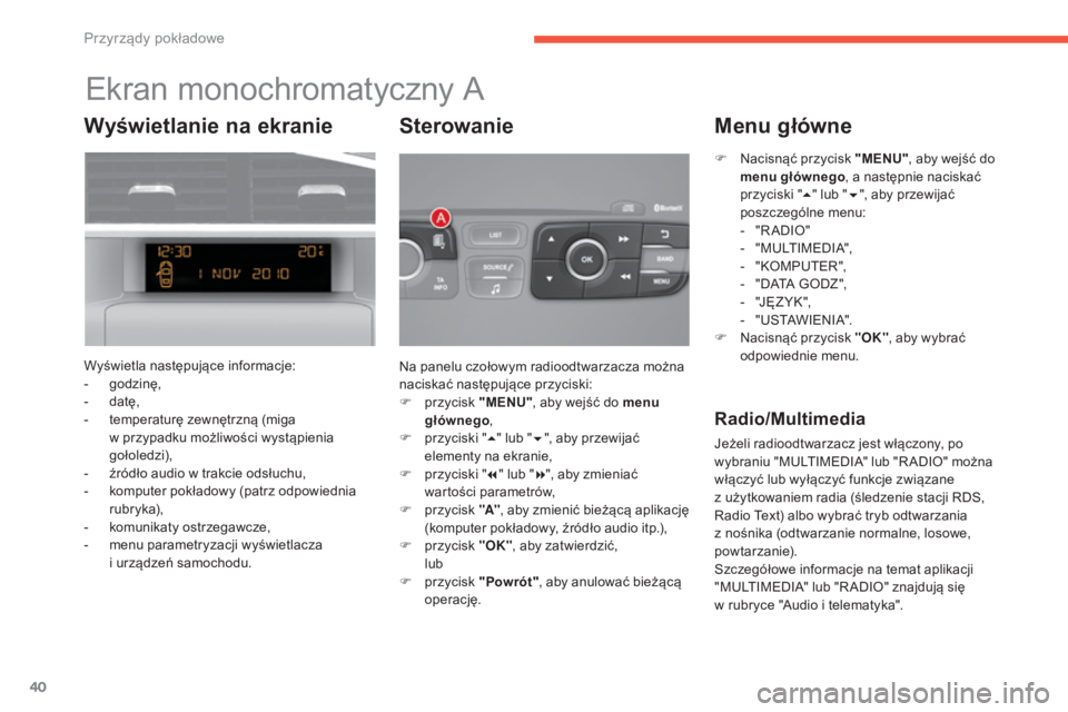 CITROEN C4 2017  Instrukcja obsługi (in Polish) 40
C4-2_pl_Chap01_instruments-de-bord_ed02-2015
Ekran monochromatyczny A
Wyświetla następujące informacje:
- godzinę,
-
 d

atę,
-
 
t
 emperaturę zewnętrzną (miga 
w
  przypadku możliwości 