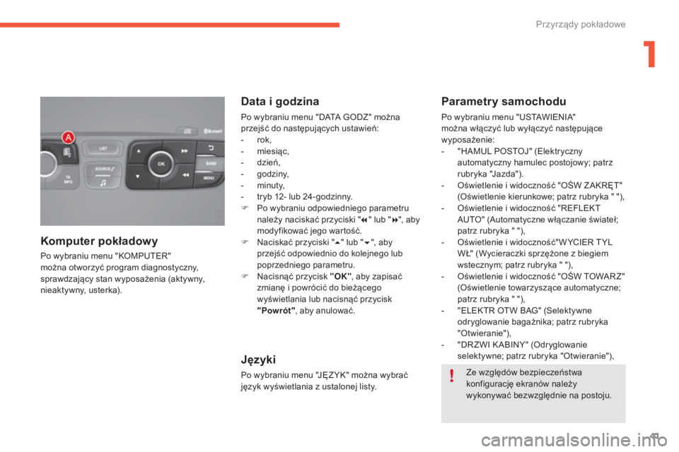 CITROEN C4 2017  Instrukcja obsługi (in Polish) 41
C4-2_pl_Chap01_instruments-de-bord_ed02-2015
Po wybraniu menu "KOMPUTER" 
można otworzyć program diagnostyczny, 
sprawdzający stan wyposażenia (aktywny, 
nieaktywny, usterka).
Komputer 