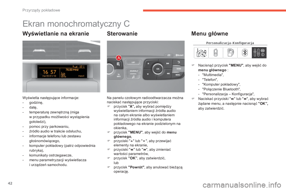 CITROEN C4 2017  Instrukcja obsługi (in Polish) 42
C4-2_pl_Chap01_instruments-de-bord_ed02-2015
Ekran monochromatyczny C
Wyświetla następujące informacje:
- godzinę,
-
 d

atę,
-
 
t
 emperaturę zewnętrzną (miga 
w
  przypadku możliwości 