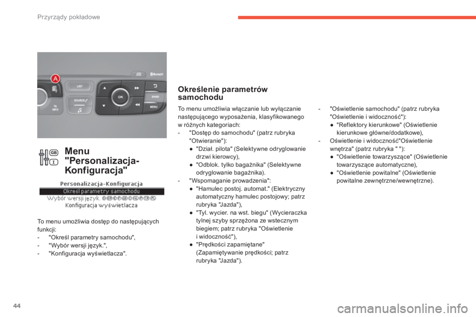 CITROEN C4 2017  Instrukcja obsługi (in Polish) 44
C4-2_pl_Chap01_instruments-de-bord_ed02-2015
Menu 
"Personalizacja-
Konfiguracja"
To menu umożliwia dostęp do następujących 
funkcji:
- 
"
 Określ parametry samochodu",
-
 
