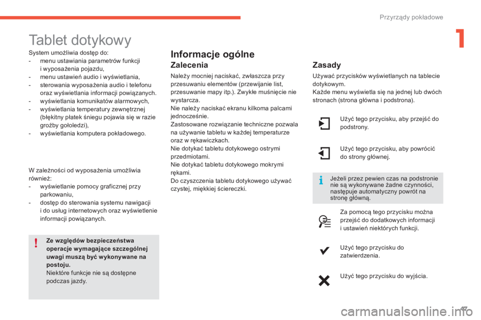 CITROEN C4 2017  Instrukcja obsługi (in Polish) 47
C4-2_pl_Chap01_instruments-de-bord_ed02-2015
Tablet dotykowy
Informacje ogólne
Zasady
Używać przycisków wyświetlanych na tablecie 
dotykowym.
Każde menu wyświetla się na jednej lub dwóch 

