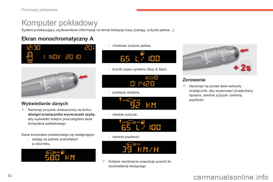 CITROEN C4 2017  Instrukcja obsługi (in Polish) 52
C4-2_pl_Chap01_instruments-de-bord_ed02-2015
Komputer pokładowy
Ekran monochromatyczny A
Dane komputera pokładowego są następujące: -   z asięg na paliwie pozostałym  
w zbiorniku, -
 
c
 hw