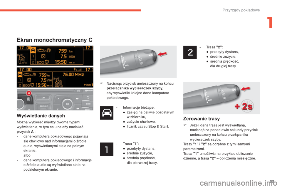 CITROEN C4 2017  Instrukcja obsługi (in Polish) 53
C4-2_pl_Chap01_instruments-de-bord_ed02-2015
Ekran monochromatyczny C
Wyświetlanie danych
Można wybierać między dwoma typami 
wyświetlania, w  tym celu należy naciskać 
przycisk A :
-
 
d
 a